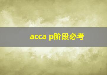 acca p阶段必考